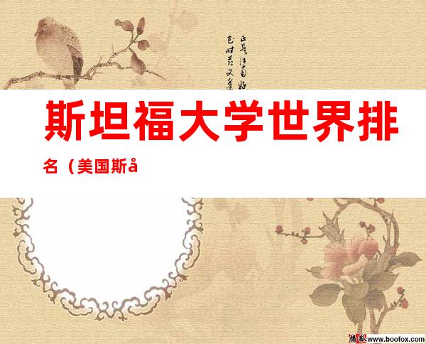 斯坦福大学世界排名(美国斯坦福大学世界排名)