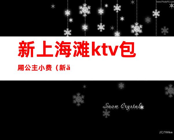 新上海滩ktv包厢公主小费(新上海滩ktv消费)