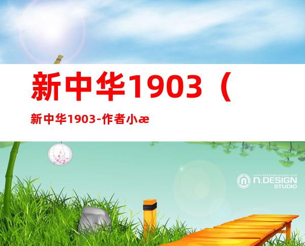 新中华1903(新中华1903 - 作者:小柯)