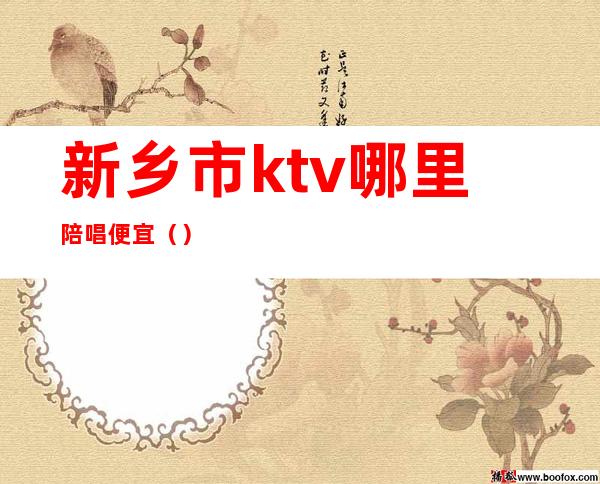 新乡市ktv哪里陪唱便宜()