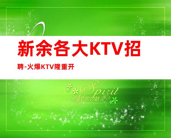 新余各大KTV招聘-火爆KTV隆重开业急聘