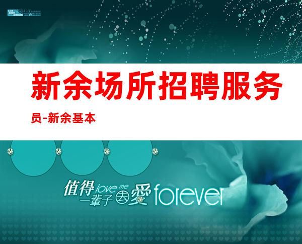 新余场所招聘服务员-新余基本夜总会薪水高火爆招人