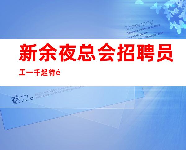 新余夜总会招聘员工一千起 待遇高福利丰厚