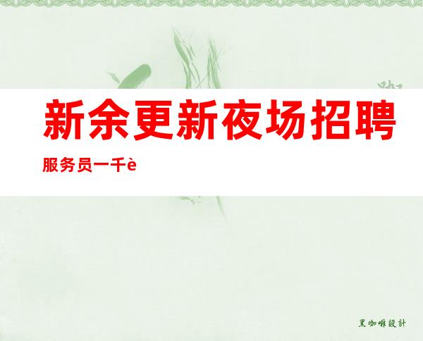 新余更新夜场招聘服务员一千起没有押金