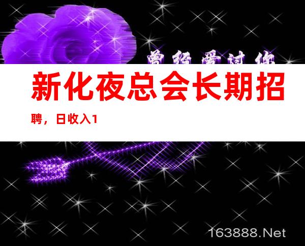 新化夜总会长期招聘,日收入10,没有经验不担心