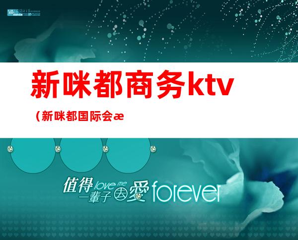 新咪都商务ktv(新咪都国际会所)