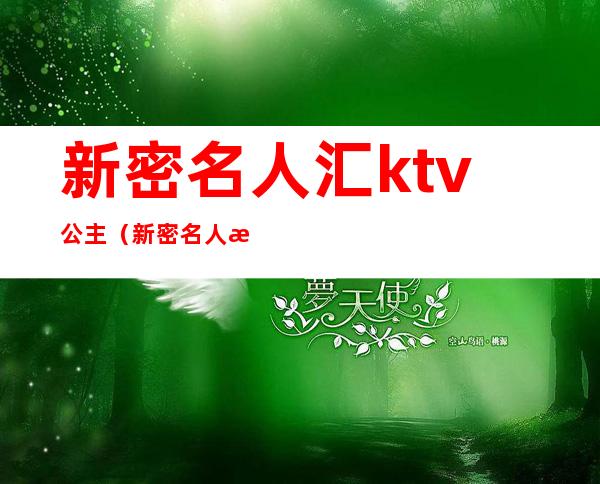 新密名人汇ktv公主(新密名人汇ktv联系方式)