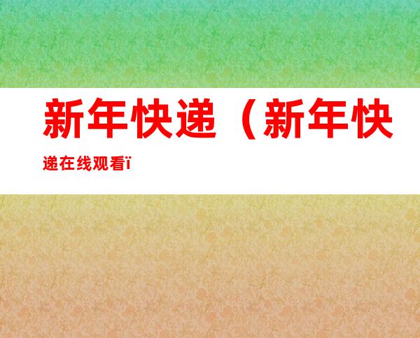 新年快递(新年快递在线观看)
