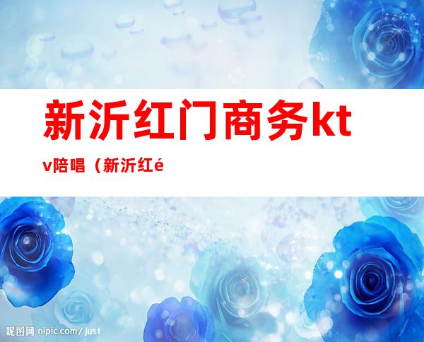 新沂红门商务ktv陪唱(新沂红门商务KTV电话)