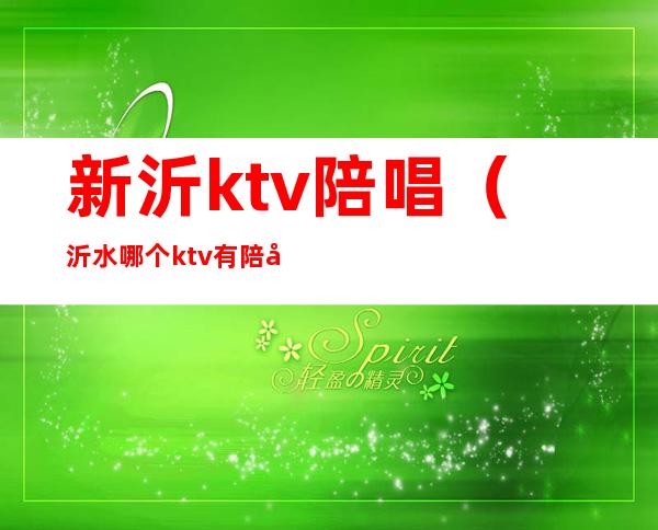 新沂ktv陪唱(沂水哪个ktv有陪唱)