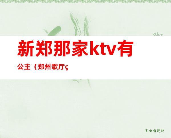 新郑那家ktv有公主(郑州歌厅的公主)