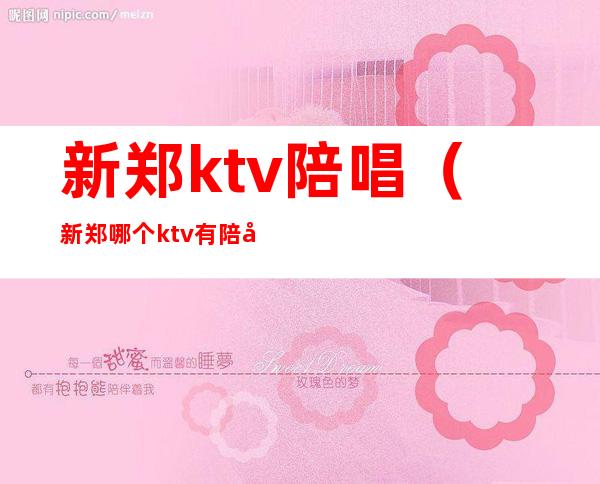 新郑ktv陪唱(新郑哪个ktv有陪唱)