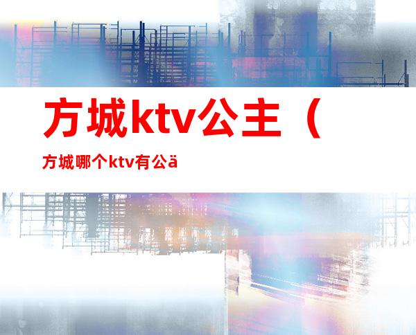 方城ktv公主(方城哪个ktv有公主)
