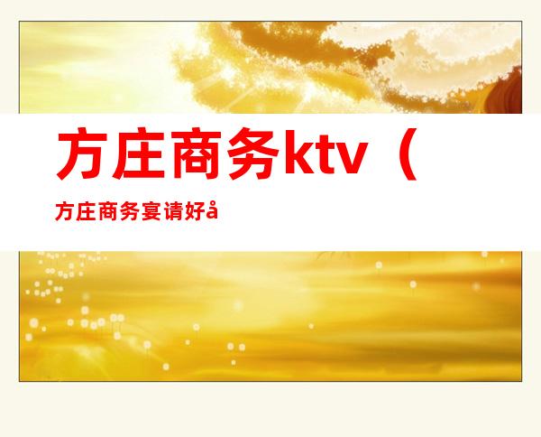 方庄商务ktv(方庄商务宴请好地方)