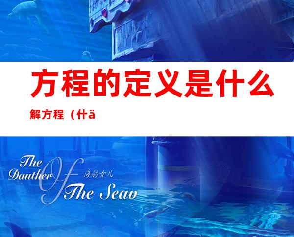 方程的定义是什么解方程(什么叫做方程的解概念)