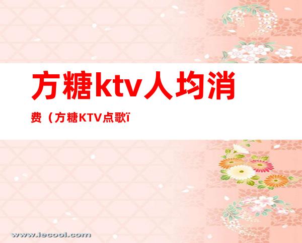 方糖ktv人均消费(方糖KTV点歌)