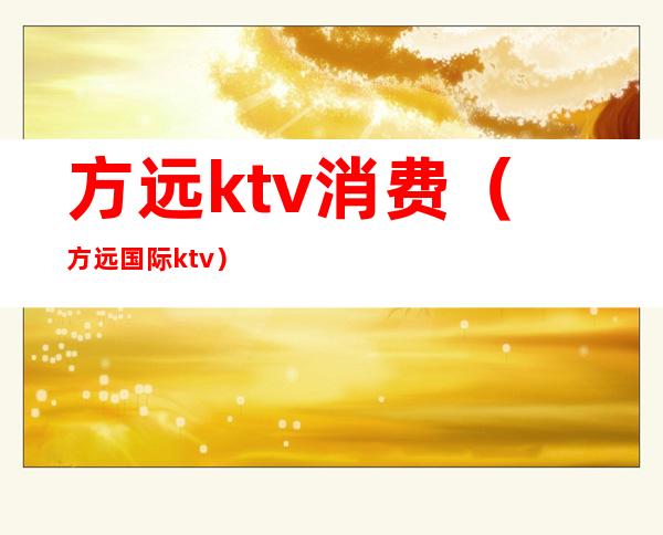 方远ktv消费(方远国际ktv)