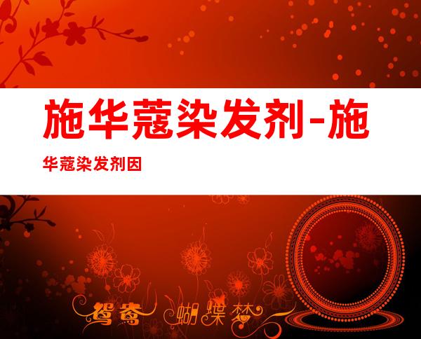 施华蔻染发剂-施华蔻染发剂因抽检不合格被处罚,此前它还受到哪些处罚?