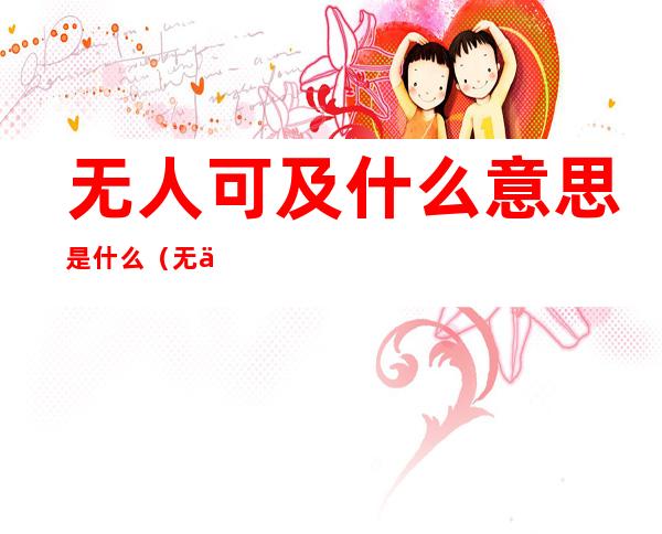 无人可及什么意思是什么(无人可及什么意思是什么词)