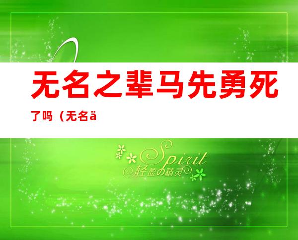 无名之辈马先勇死了吗（无名之辈马先勇为什么没当协警）