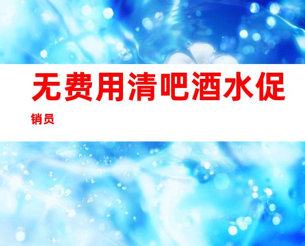 无费用清吧酒水促销员