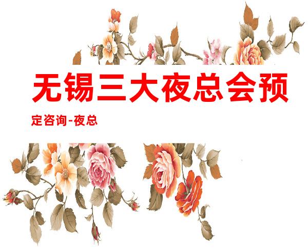 无锡三大夜总会预定咨询-夜总会预订 – 无锡新区商务KTV_重复