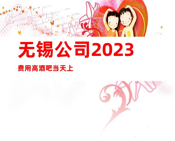 无锡公司2023费用高酒吧当天上班工资下班直接拿