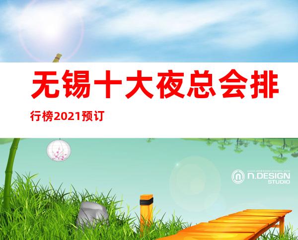 无锡十大夜总会排行榜 2021预订攻略大全