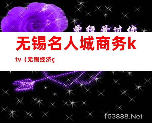 无锡名人城商务ktv（无锡经济界名人）