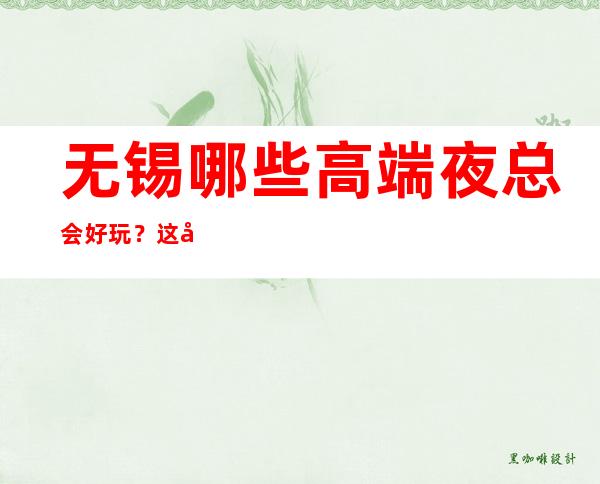 无锡哪些高端夜总会好玩?这十家必看
