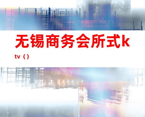 无锡商务会所式ktv()