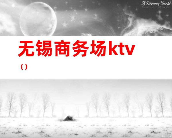 无锡商务场ktv()