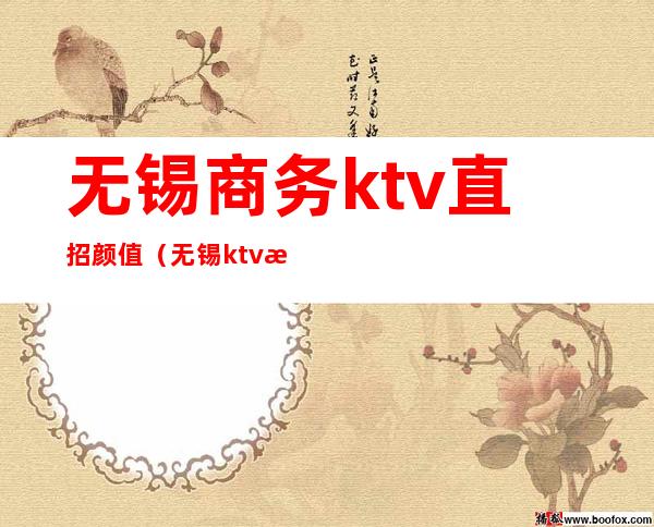 无锡商务ktv直招颜值（无锡ktv招聘600场）