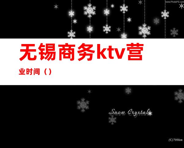 无锡商务ktv营业时间()