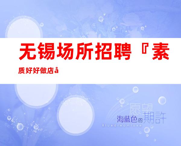 无锡场所招聘『素质好好做店内直聘』