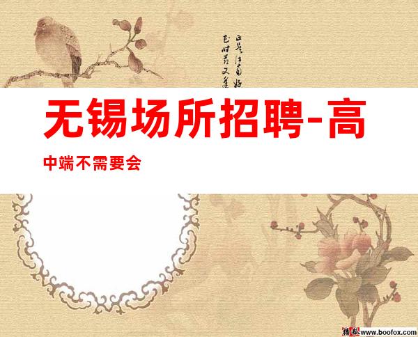 无锡场所招聘-高中端不需要会