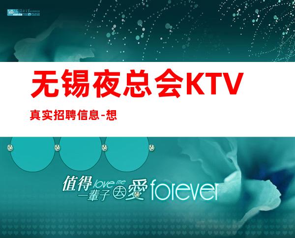 无锡夜总会KTV真实招聘信息-想改变现状的来