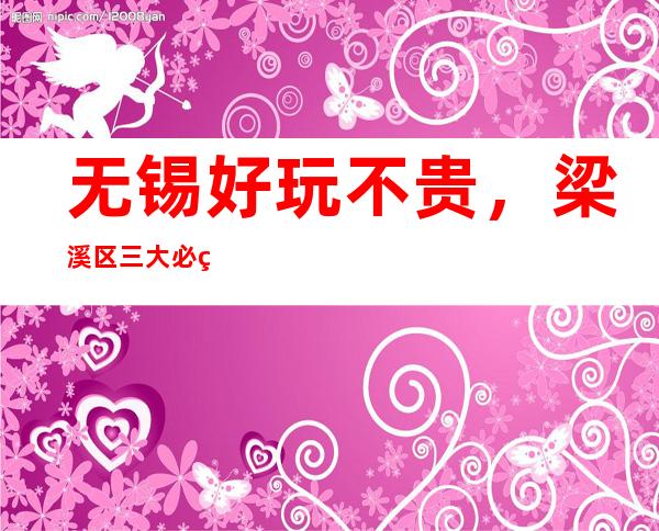 无锡好玩不贵，梁溪区三大必玩KTV夜总会推荐哪几家。