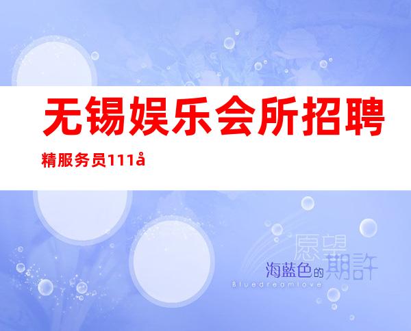 无锡娱乐会所招聘精服务员111名 10  帮您实现梦想