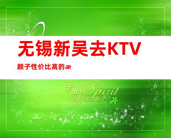 无锡新吴去KTV颜子性价比高的是哪家一永鑫国际KTV
