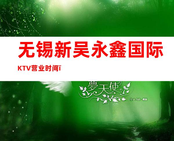 无锡新吴永鑫国际KTV营业时间，酒水包厢价格消费表。