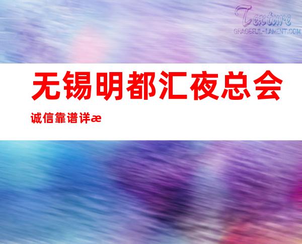 无锡明都汇夜总会诚信靠谱详情价格一览
