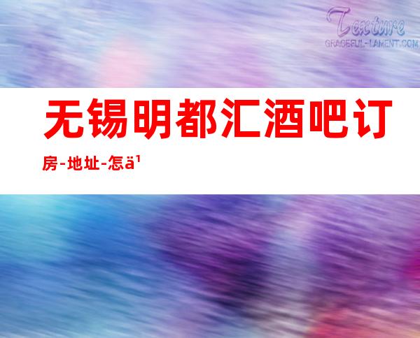 无锡明都汇酒吧订房-地址-怎么样