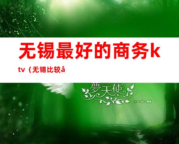 无锡最好的商务ktv(无锡比较好的外贸公司)