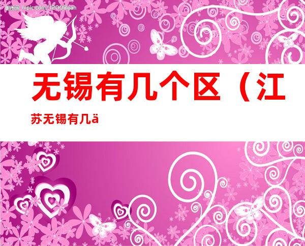 无锡有几个区（江苏无锡有几个区）