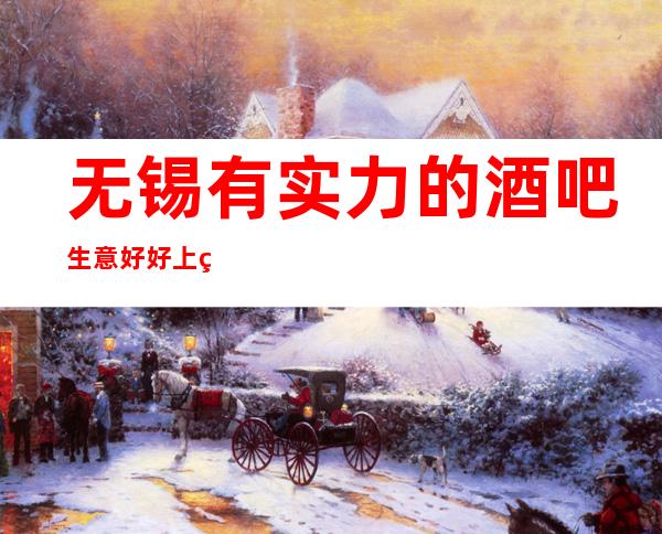 无锡有实力的酒吧生意好好上班招聘