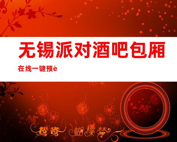 无锡派对酒吧包厢在线一键预订不繁琐