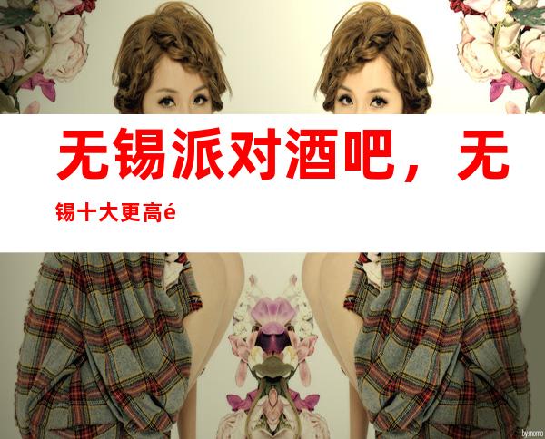 无锡派对酒吧,无锡十大更高酒吧之一_重复