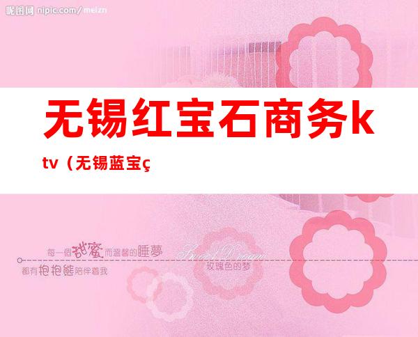 无锡红宝石商务ktv(无锡蓝宝石)
