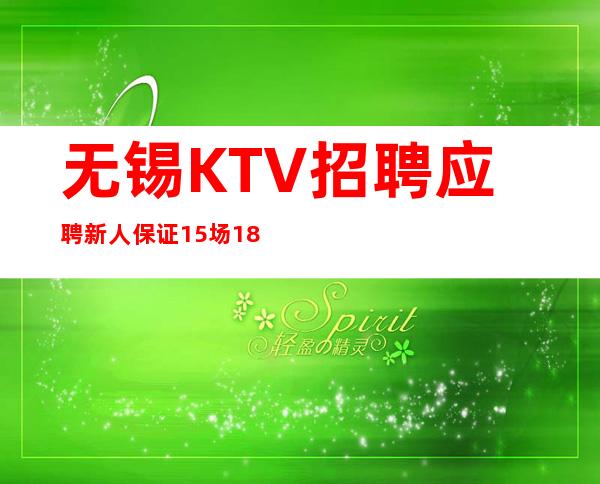 无锡KTV招聘应聘新人保证15场18场